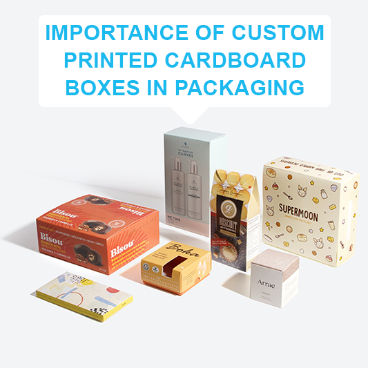 Importance of custom printed cardboard boxes in packaging